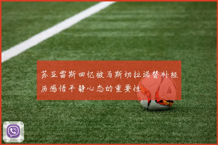 苏亚雷斯回忆被马斯切拉诺替补经历感悟平静心态的重要性
